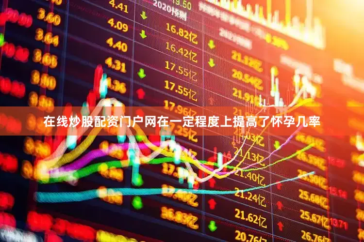 在线炒股配资门户网在一定程度上提高了怀孕几率