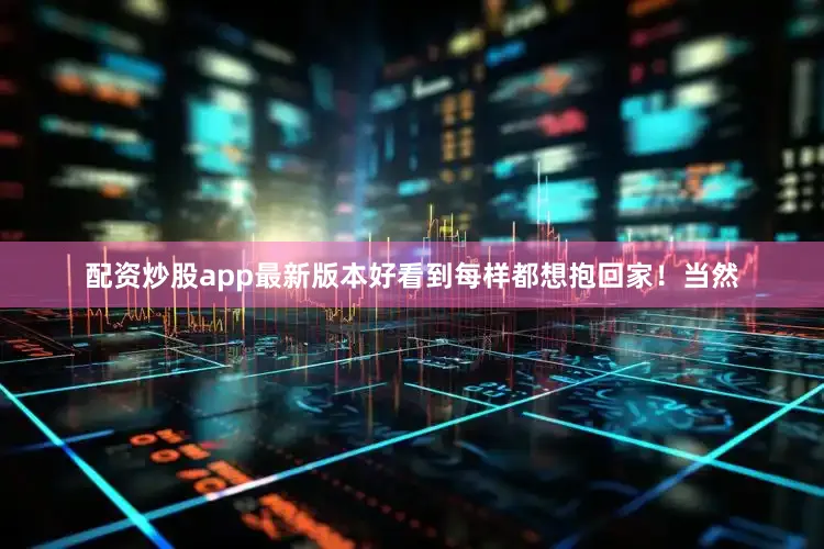 配资炒股app最新版本好看到每样都想抱回家！当然
