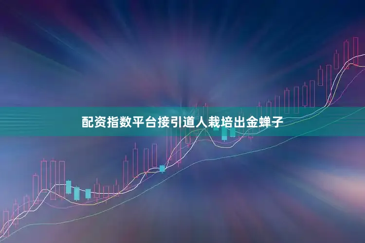 配资指数平台接引道人栽培出金蝉子