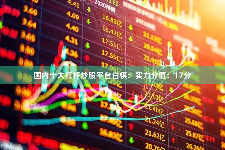 国内十大杠杆炒股平台　　白棋：实力分值：17分