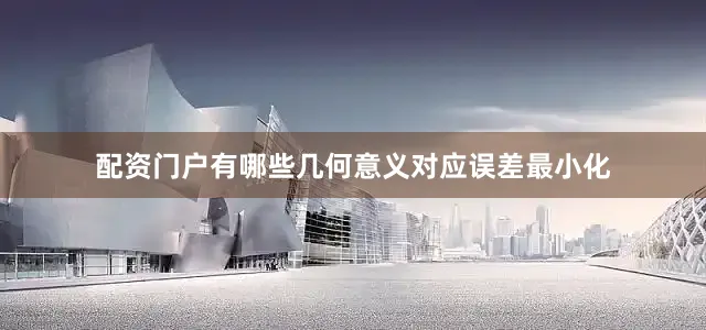配资门户有哪些几何意义对应误差最小化