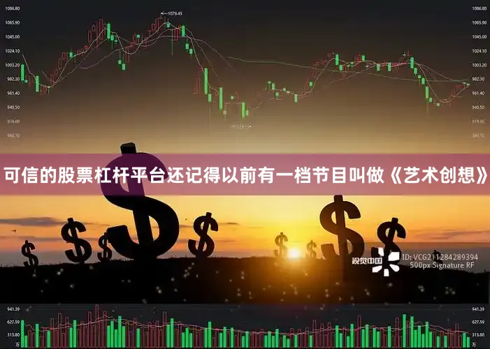 可信的股票杠杆平台还记得以前有一档节目叫做《艺术创想》