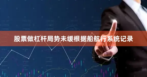 股票做杠杆局势未缓根据船航行系统记录