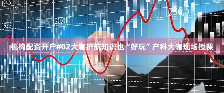 机构配资开户#02大咖护航知识也“好玩”产科大咖现场授课